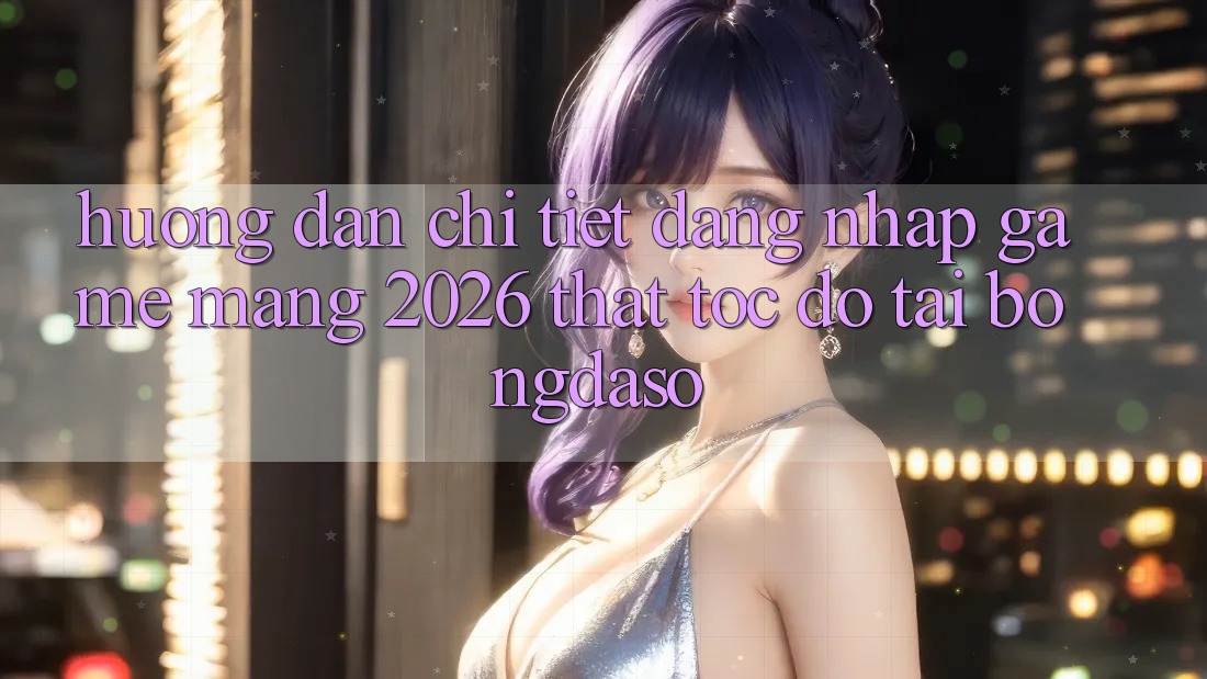 Hướng Dẫn Chi Tiết: Đăng Nhập Game mạng 2026 Thật Tốc độ Tại Bongdaso