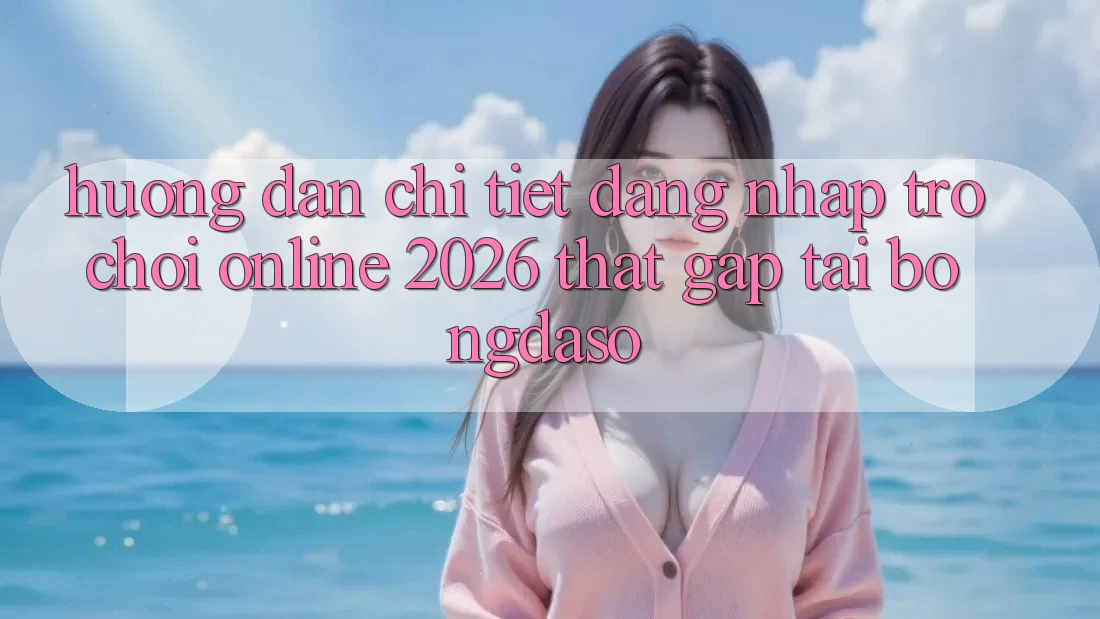 Hướng Dẫn Chi Tiết: Đăng Nhập Trò chơi Online 2026 Thật Gấp Tại Bongdaso