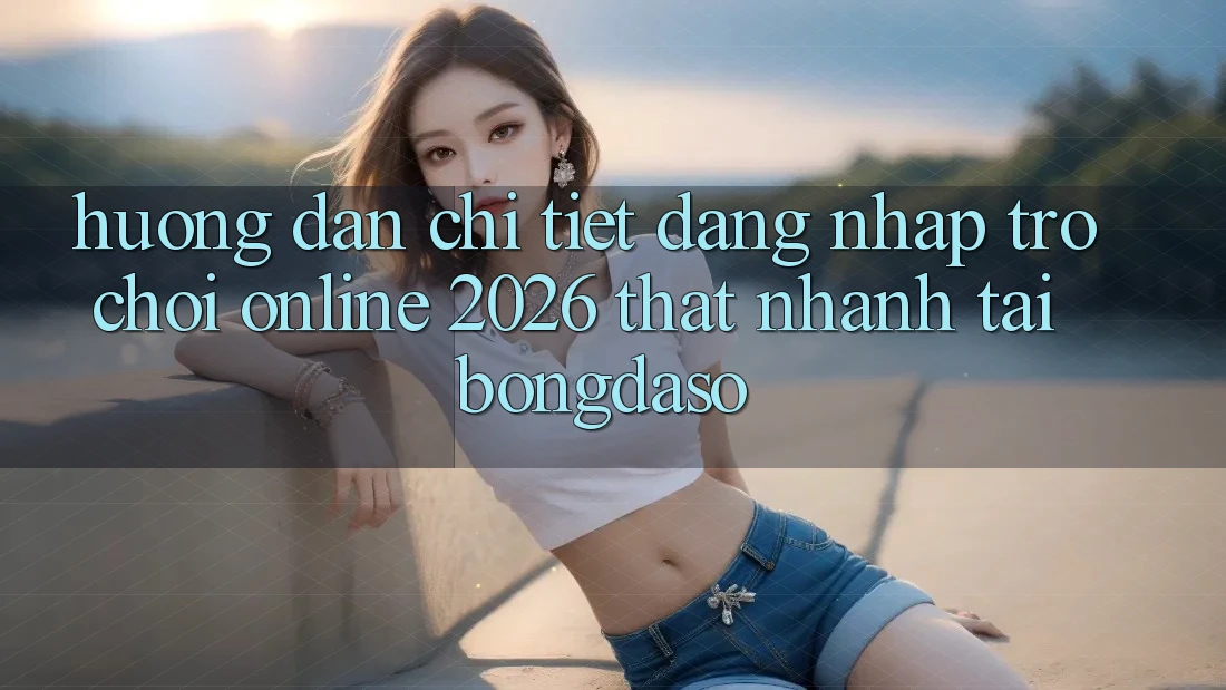 Hướng dẫn Chi Tiết: Đăng Nhập Trò chơi Online 2026 Thật Nhanh Tại Bongdaso
