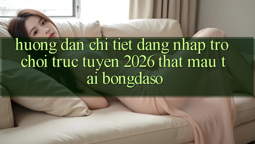 Hướng Dẫn Chi Tiết: Đăng nhập Trò chơi trực tuyến 2026 Thật Mau Tại Bongdaso