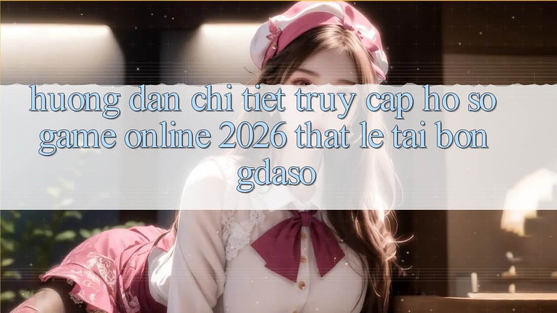 Hướng Dẫn Chi Tiết: Truy cập hồ sơ Game Online 2026 Thật Lẹ Tại Bongdaso