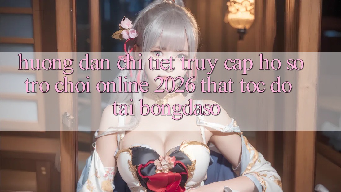 Hướng Dẫn Chi Tiết: Truy cập hồ sơ Trò chơi Online 2026 Thật Tốc độ Tại Bongdaso