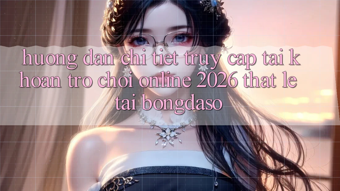 Hướng Dẫn Chi Tiết: Truy cập tài khoản Trò chơi Online 2026 Thật Lẹ Tại Bongdaso
