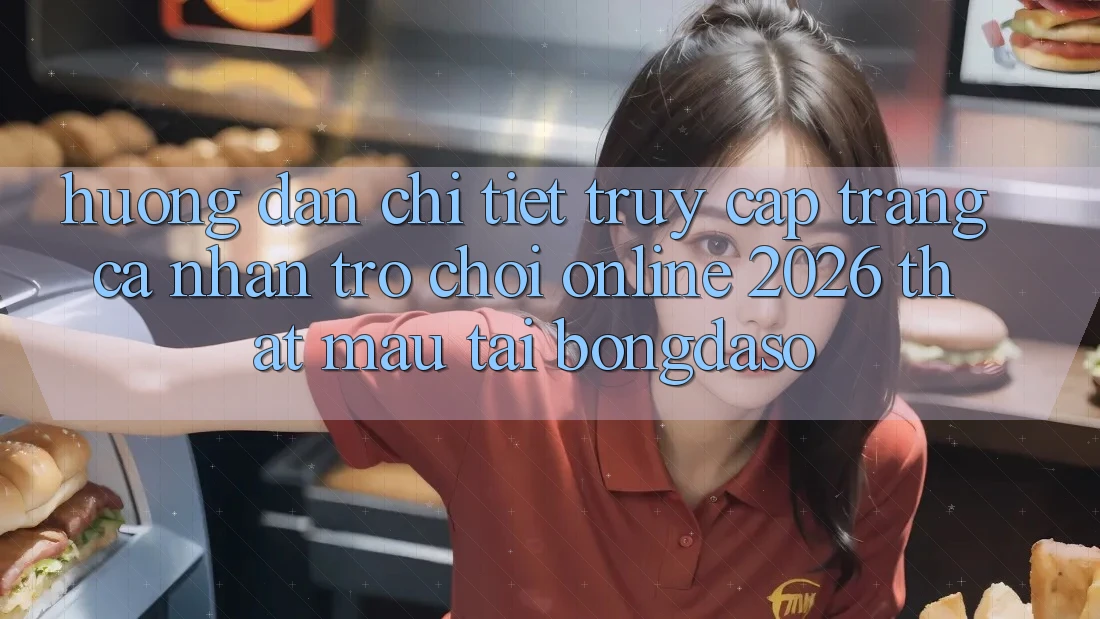 Hướng Dẫn Chi Tiết: Truy cập trang cá nhân Trò chơi Online 2026 Thật Mau Tại Bongdaso