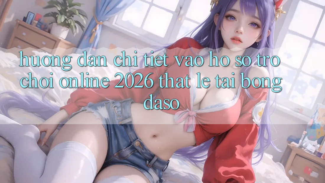 Hướng Dẫn Chi Tiết: Vào hồ sơ Trò chơi Online 2026 Thật Lẹ Tại Bongdaso