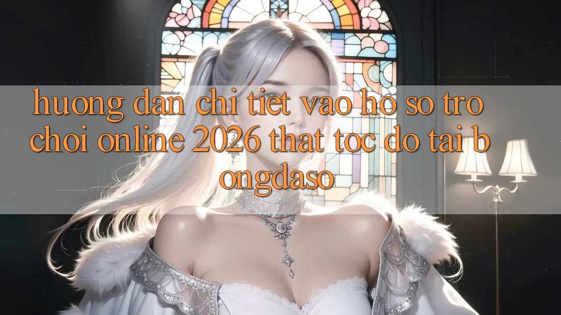 Hướng Dẫn Chi Tiết: Vào hồ sơ Trò chơi Online 2026 Thật Tốc độ Tại Bongdaso