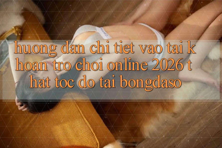 Hướng Dẫn Chi Tiết: Vào tài khoản Trò chơi Online 2026 Thật Tốc độ Tại Bongdaso