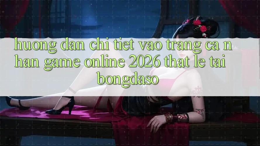 Hướng Dẫn Chi Tiết: Vào trang cá nhân Game Online 2026 Thật Lẹ Tại Bongdaso