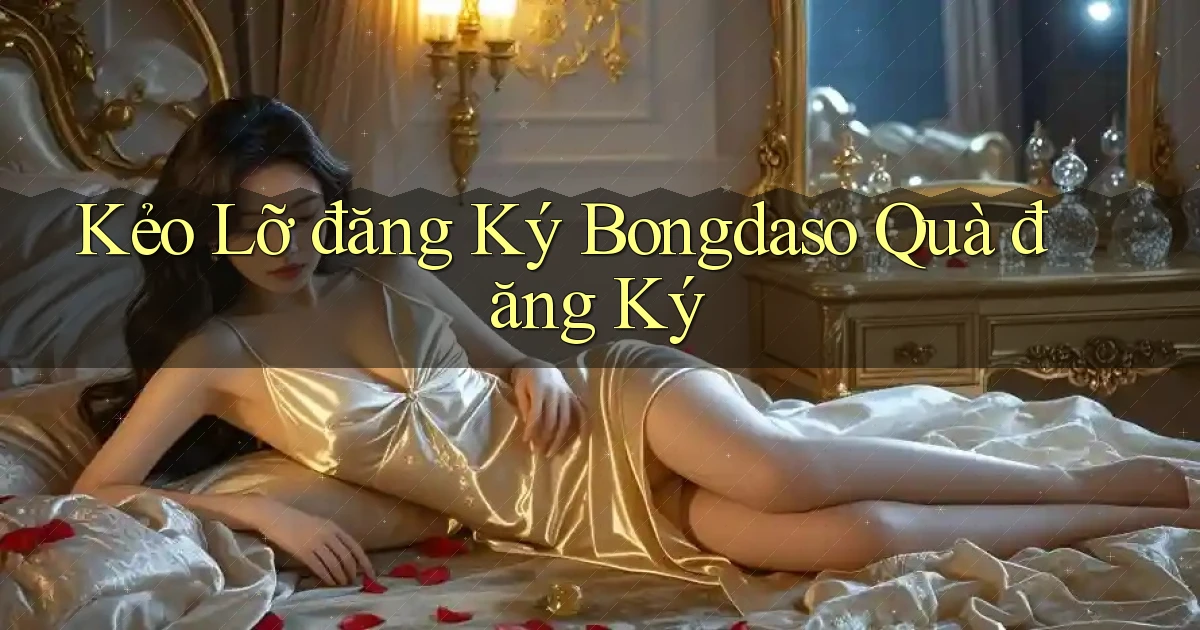 kẻo lỡ đăng ký bongdaso quà đăng ký