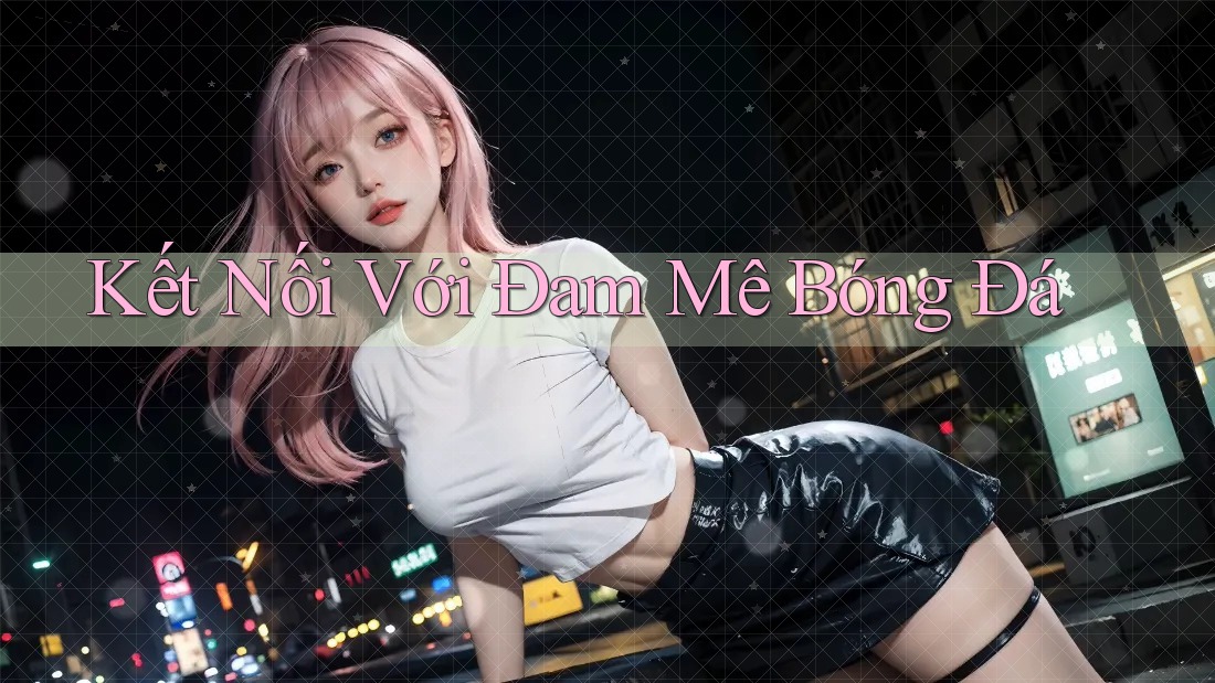 Kết Nối Với Đam Mê Bóng Đá