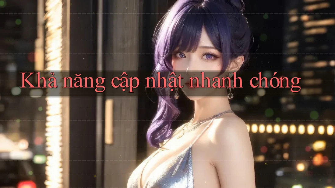 Khả năng cập nhật nhanh chóng