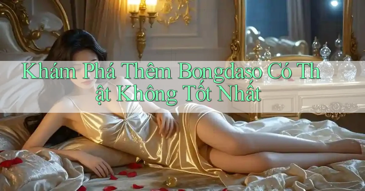 khám phá thêm bongdaso có thật không tốt nhất