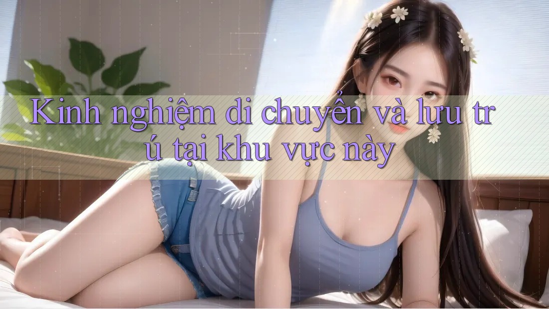 Kinh nghiệm di chuyển và lưu trú tại khu vực này