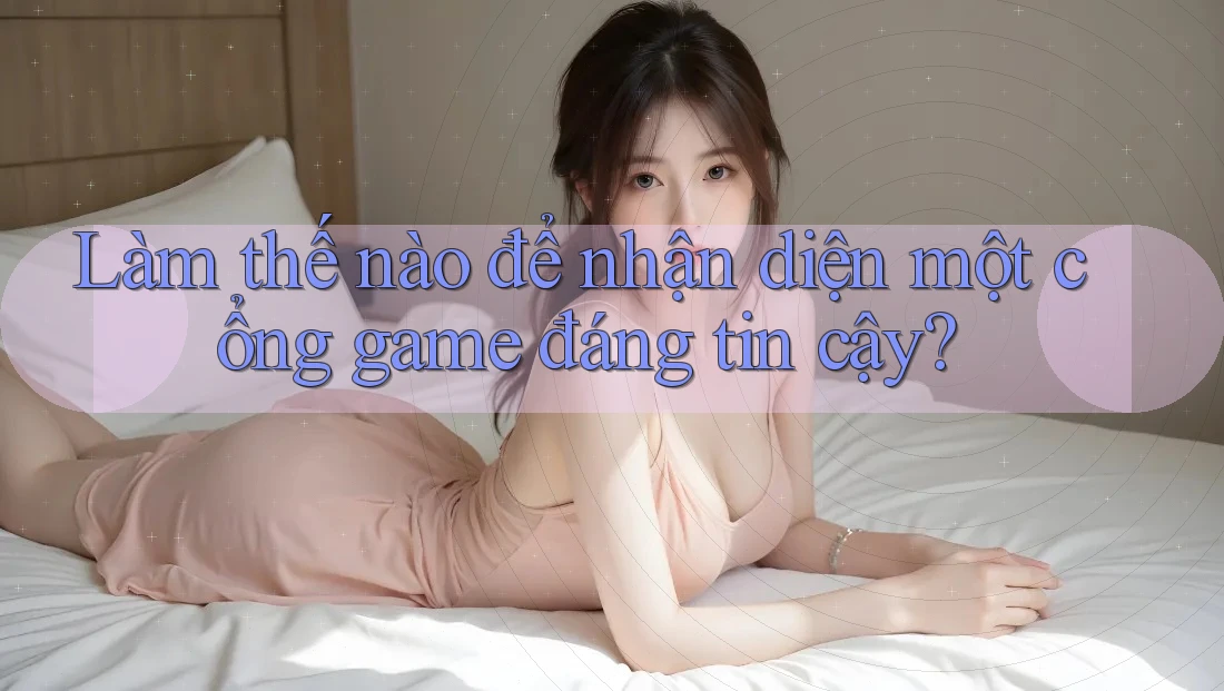 Làm thế nào để nhận diện một cổng game đáng tin cậy?