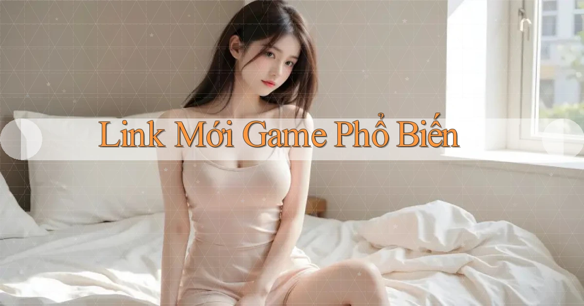 link mới Game phổ biến