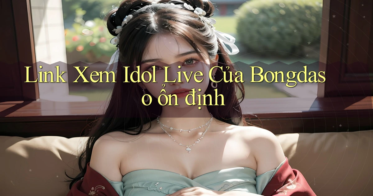 link xem idol live của bongdaso ổn định