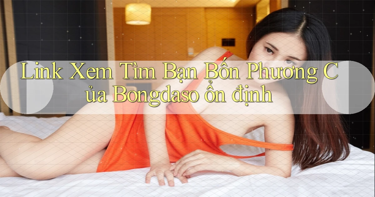 link xem tìm bạn bốn phương của bongdaso ổn định