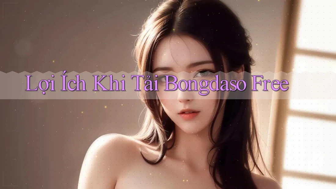 Lợi Ích Khi Tải Bongdaso Free