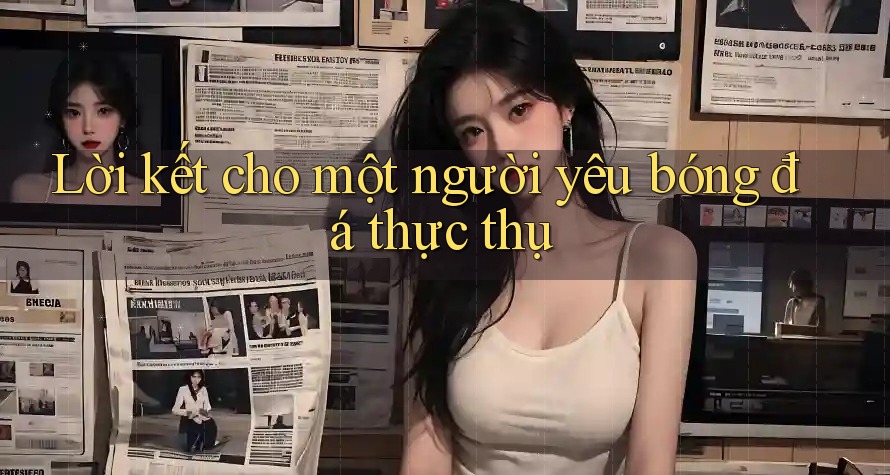 Lời kết cho một người yêu bóng đá thực thụ