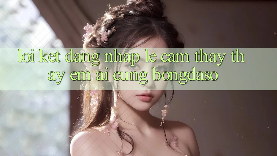 Lời Kết: Đăng Nhập Lẹ - Cảm thấy thấy Êm ái Cùng Bongdaso