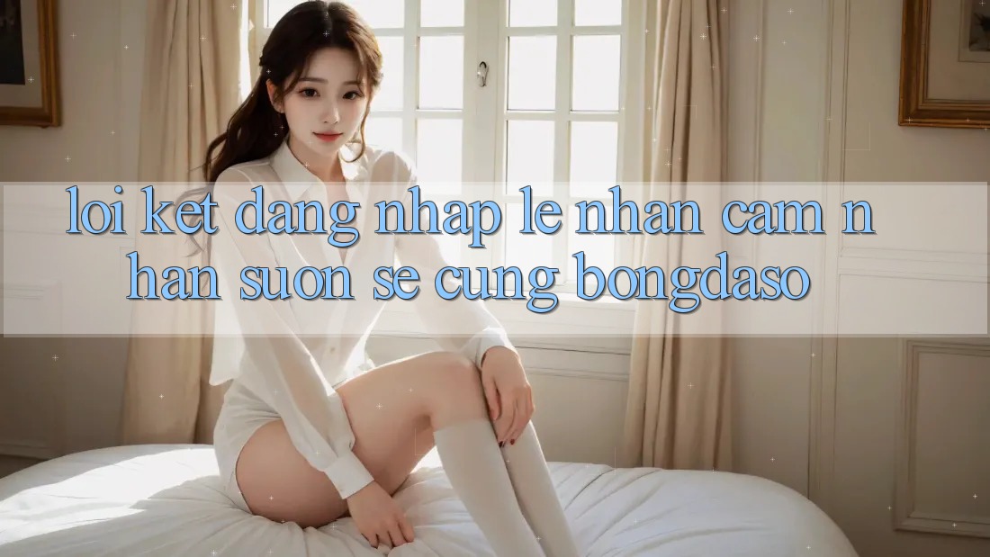Lời Kết: Đăng Nhập Lẹ - Nhận cảm nhận Suôn sẻ Cùng Bongdaso