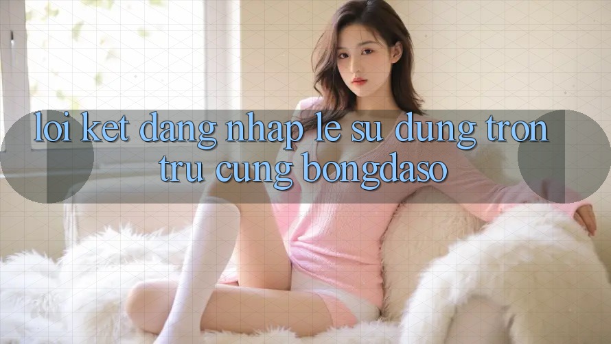 Lời Kết: Đăng Nhập Lẹ - Sử dụng Trơn tru Cùng Bongdaso