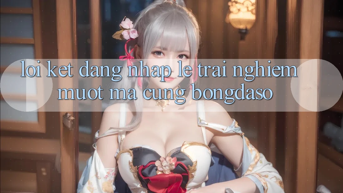 Lời Kết: Đăng Nhập Lẹ - Trải Nghiệm Mượt Mà Cùng Bongdaso