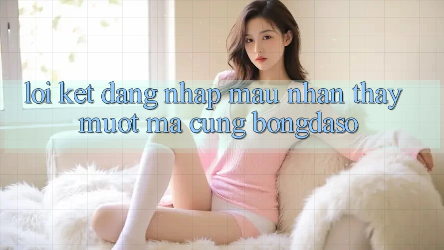 Lời Kết: Đăng Nhập Mau - Nhận thấy Mượt Mà Cùng Bongdaso