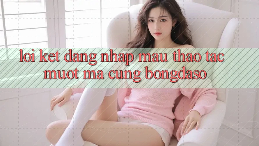 Lời Kết: Đăng Nhập Mau - Thao tác Mượt mà Cùng Bongdaso