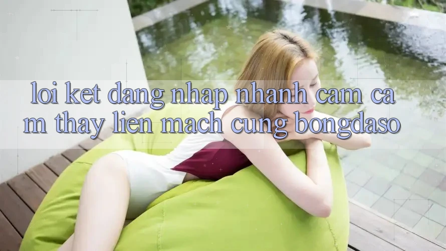 Lời Kết: Đăng Nhập Nhanh - Cảm cảm thấy Liền mạch Cùng Bongdaso
