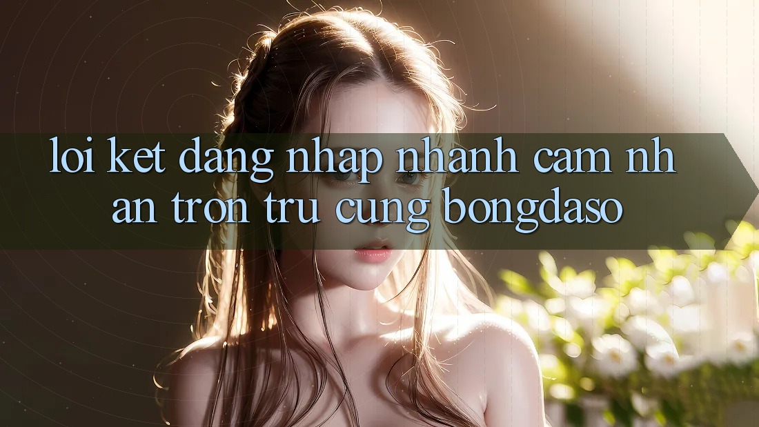 Lời Kết: Đăng Nhập Nhanh - Cảm nhận Trơn tru Cùng Bongdaso