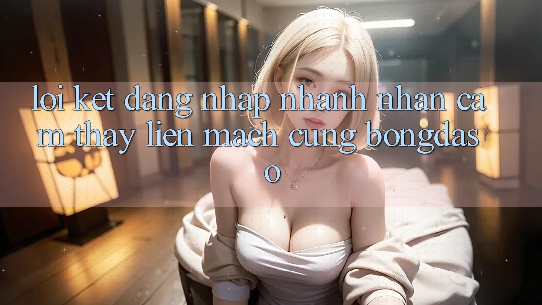 Lời Kết: Đăng nhập Nhanh - Nhận cảm thấy Liền mạch Cùng Bongdaso