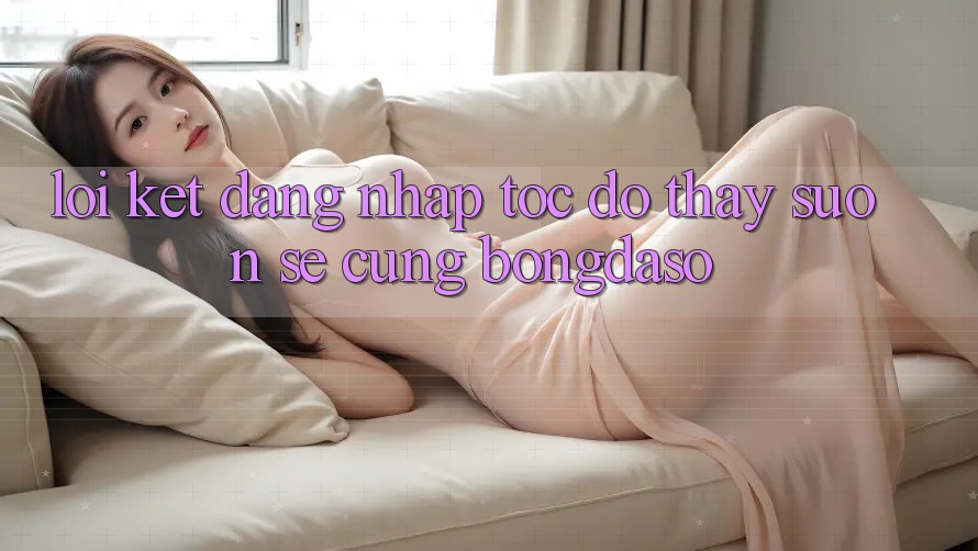Lời Kết: Đăng Nhập Tốc độ - Thấy Suôn sẻ Cùng Bongdaso