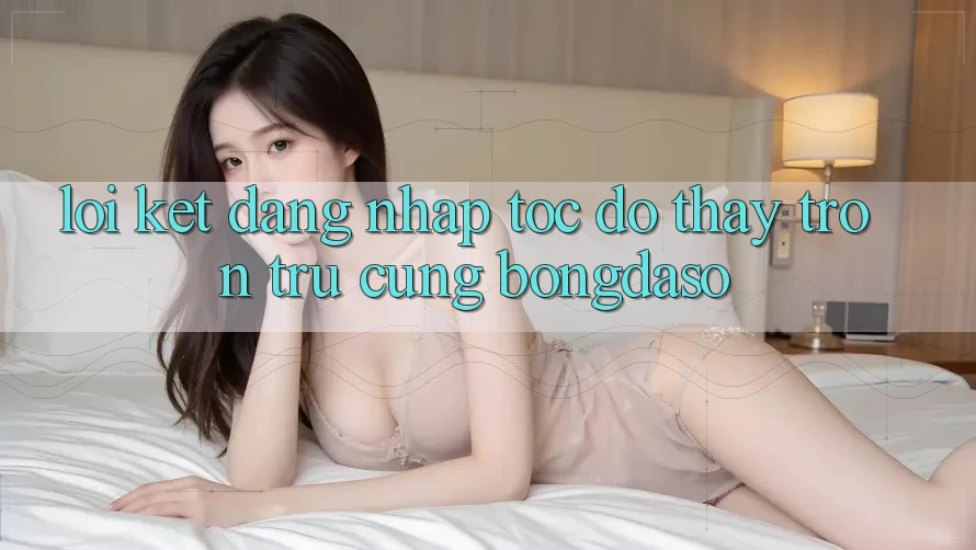 Lời Kết: Đăng nhập Tốc độ - Thấy Trơn tru Cùng Bongdaso