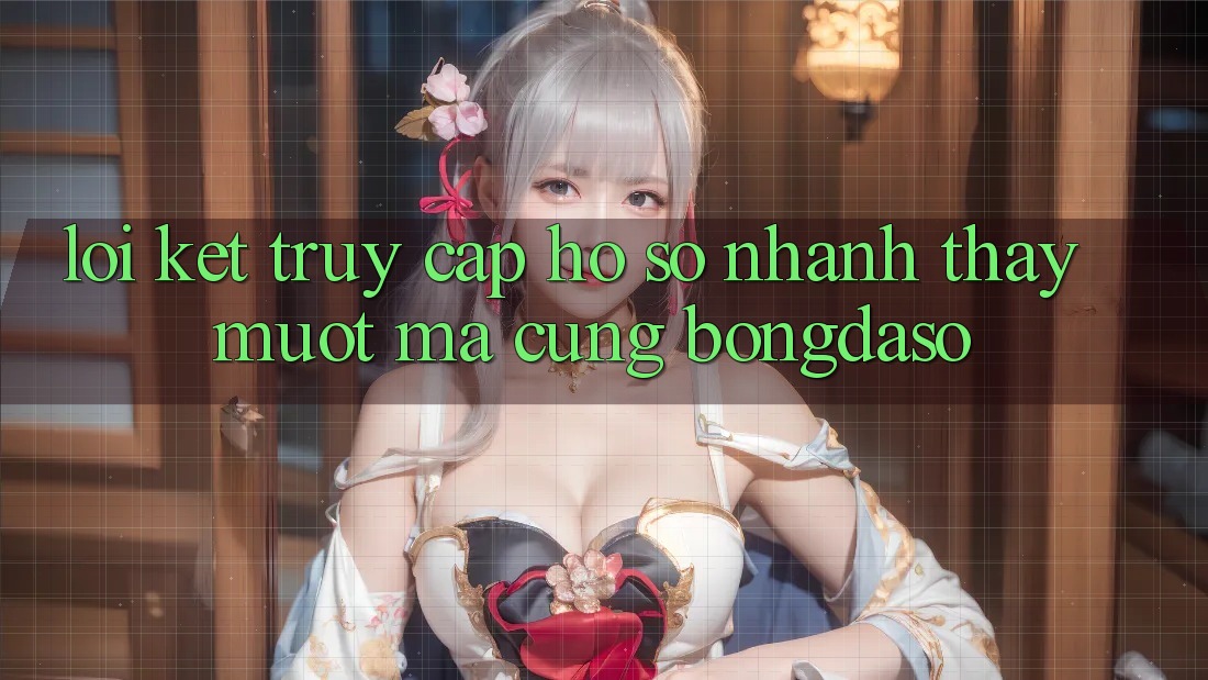 Lời Kết: Truy cập hồ sơ Nhanh - Thấy Mượt Mà Cùng Bongdaso