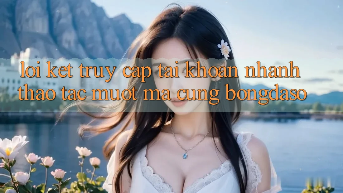 Lời Kết: Truy cập tài khoản Nhanh - Thao tác Mượt mà Cùng Bongdaso
