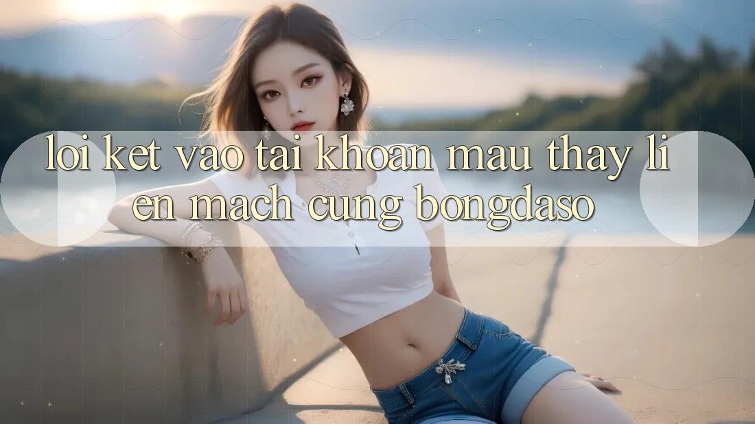 Lời Kết: Vào tài khoản Mau - Thấy Liền mạch Cùng Bongdaso