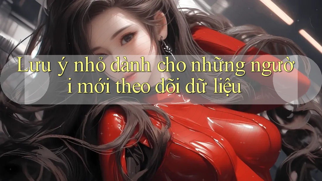 Lưu ý nhỏ dành cho những người mới theo dõi dữ liệu Lưu ý nhỏ dành cho những người mới theo dõi dữ liệu