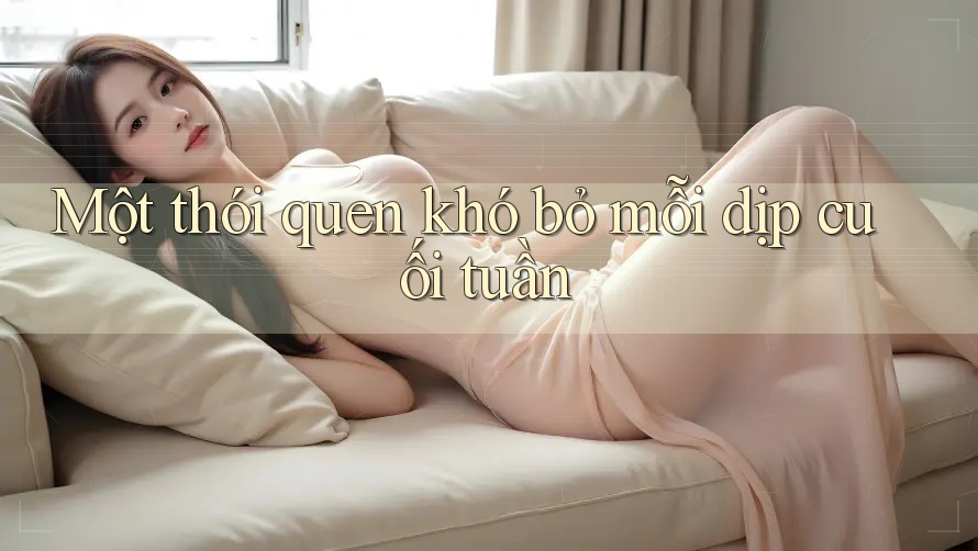 Một thói quen khó bỏ mỗi dịp cuối tuần
