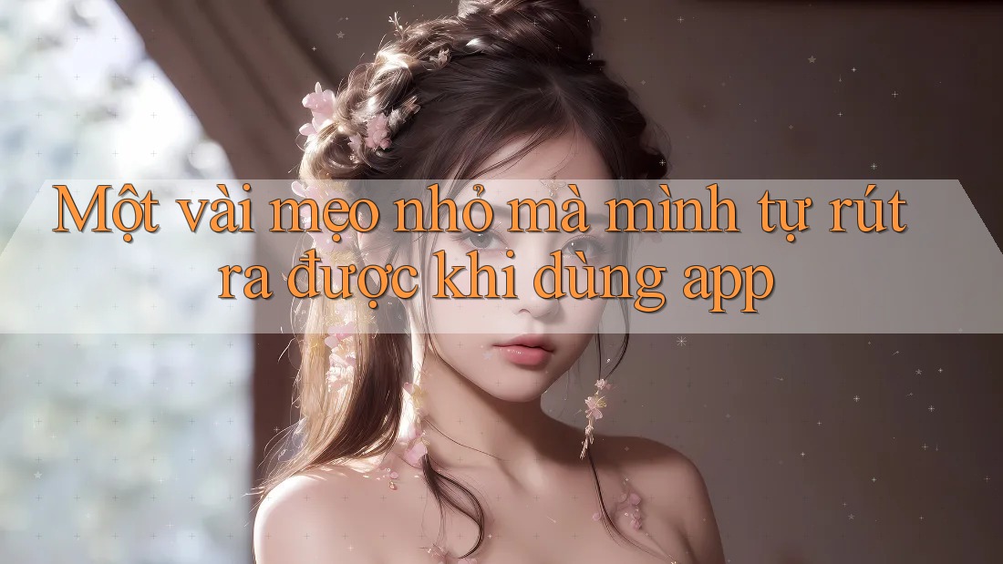 Một vài mẹo nhỏ mà mình tự rút ra được khi dùng app