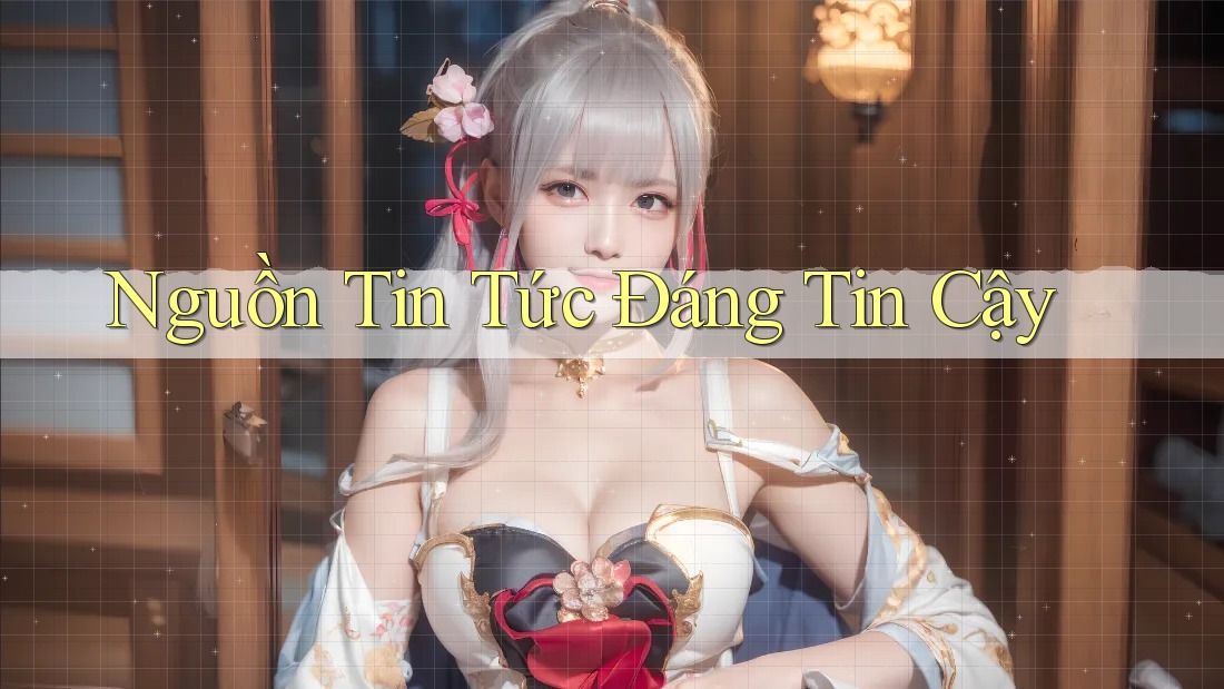 Nguồn Tin Tức Đáng Tin Cậy Nguồn Tin Tức Đáng Tin Cậy