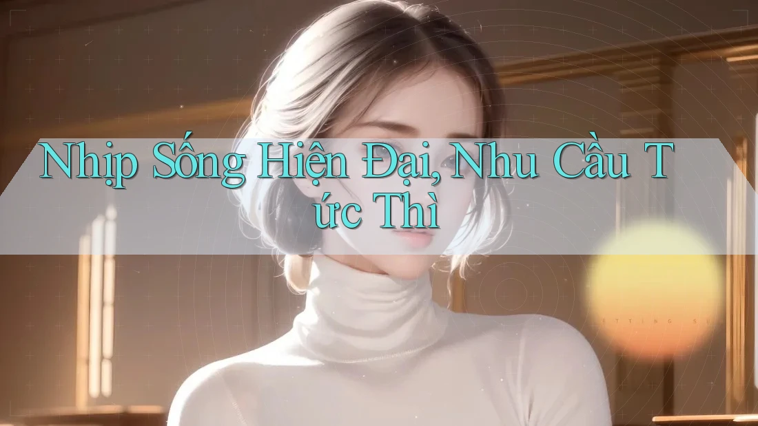 Nhịp Sống Hiện Đại, Nhu Cầu Tức Thì