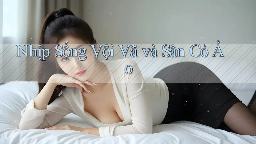 Nhịp Sống Vội Vã và Sân Cỏ Ảo
