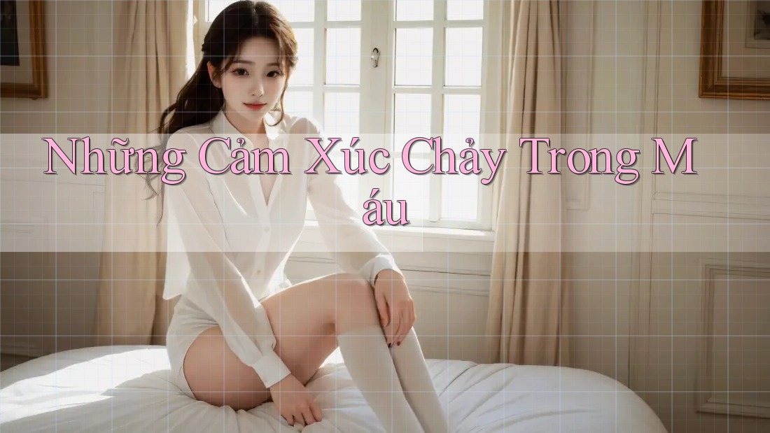 Những Cảm Xúc Chảy Trong Máu