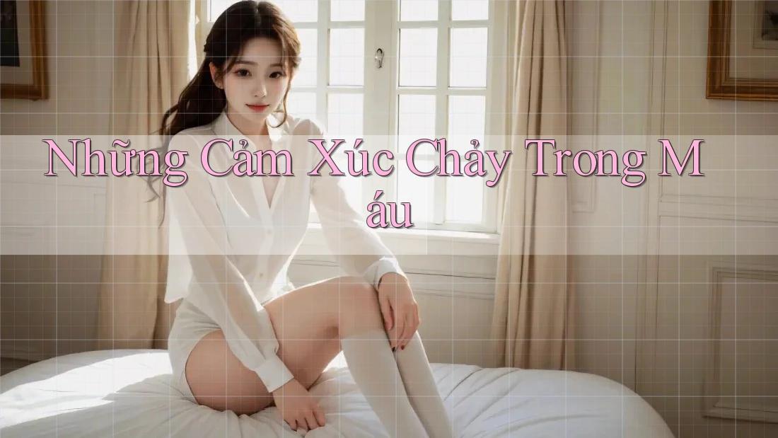 Những Cảm Xúc Chảy Trong Máu