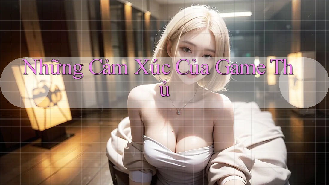 Những Cảm Xúc Của Game Thủ