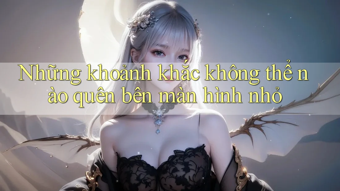 Những khoảnh khắc không thể nào quên bên màn hình nhỏ