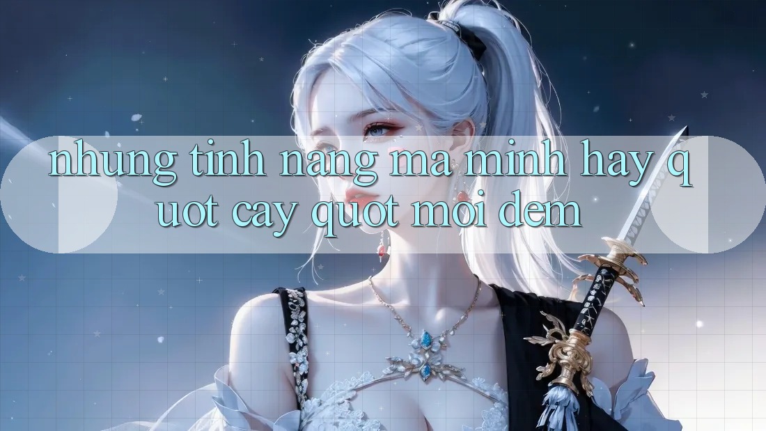 Những tính năng mà mình hay " cày" mỗi đêm