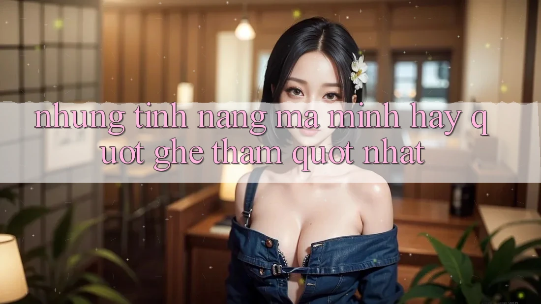 Những tính năng mà mình hay " ghé thăm" nhất
