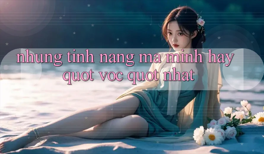 Những tính năng mà mình hay " vọc" nhất
